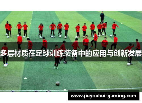 多层材质在足球训练装备中的应用与创新发展